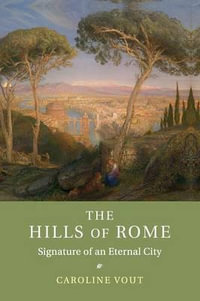 The Hills of Rome : Signature of an Eternal City - Caroline Vout