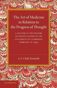 The Art of Medicine in Relation to the Progress of Thought - A. E. Clark-Kennedy