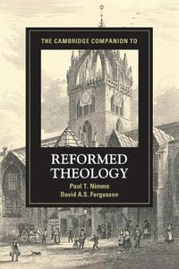 The Cambridge Companion to Reformed Theology : Cambridge Companions to Religion - Paul T. Nimmo