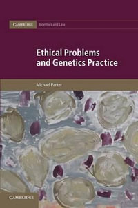 Ethical Problems and Genetics Practice : Cambridge Bioethics and Law - Michael Parker