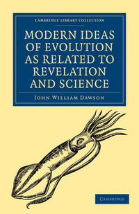 Modern Ideas of Evolution as Related to Revelation and Science : Cambridge Library Collection - Religion - John William Dawson