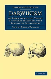 Darwinism : An Exposition of the Theory of Natural Selection, with Some of Its Applications - Alfred Russel Wallace