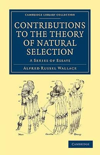 Contributions to the Theory of Natural Selection : A Series of Essays - Alfred Russel Wallace