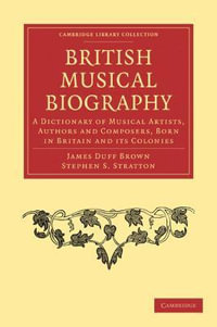 British Musical Biography : A Dictionary of Musical Artists, Authors and Composers, Born in Britain and Its Colonies - James Duff Brown