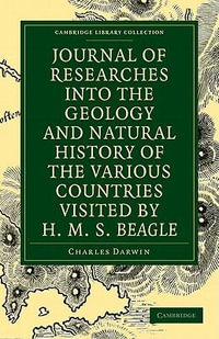 Journal of Researches into the Geology and Natural History of the Various Countries visited by H. M. S. Beagle : Cambridge Library Collection - Charles Darwin