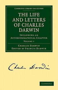 The Life and Letters of Charles Darwin : Volume 1: Including an Autobiographical Chapter - Charles Darwin