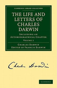 The Life and Letters of Charles Darwin : Including an Autobiographical Chapter - Charles Darwin