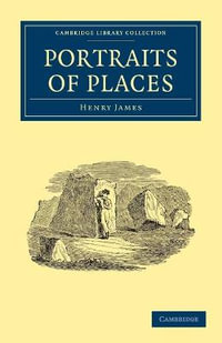 Portraits of Places : Cambridge Library Collection - History - Henry James