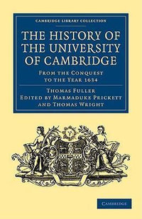 The History of the University of Cambridge : From the Conquest to the Year 1634 - Thomas Fuller