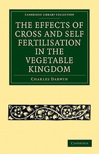 The Effects of Cross and Self Fertilisation in the Vegetable Kingdom : Cambridge Library Collection - Life Sciences - Charles Darwin