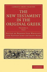 The New Testament in the Original Greek : Cambridge Library Collection - Biblical Studies - Brooke Foss Westcott