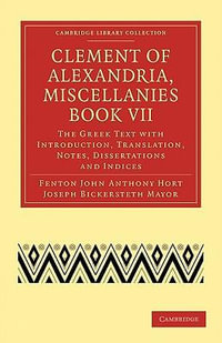 Clement of Alexandria, Miscellanies Book VII : The Greek Text with Introduction, Translation, Notes, Dissertations and Indices - Clement of Alexandria