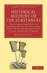 Historical Account of the Substances : Which Have Been Used to Describe Events, and to Convey Ideas, from the Earliest Date, to the Invention of Paper - Matthias Koops