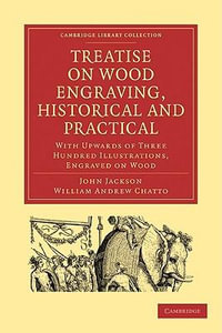 Treatise on Wood Engraving, Historical and Practical : With Upwards of Three Hundred Illustrations, Engraved on Wood - John Jackson