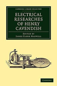 Electrical Researches of Henry Cavendish : Cambridge Library Collection: Physical Sciences - James Clerk Maxwell