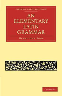 An Elementary Latin Grammar : Cambridge Library Collection - Classics - Henry John Roby