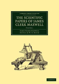 The Scientific Papers of James Clerk Maxwell - Volume 1 : Cambridge Library Collection - Physical Sciences - James Clerk Maxwell