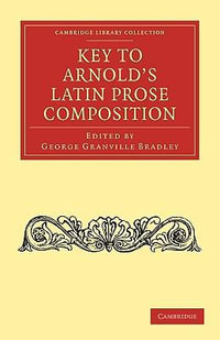 Key to Arnold's Latin Prose Composition : Cambridge Library Collection - Classics - George Granville Bradley