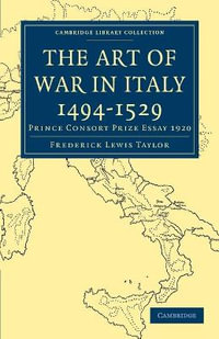 The Art of War in Italy 1494 1529 : Prince Consort Prize Essay 1920 - Taylor Frederick Lewis