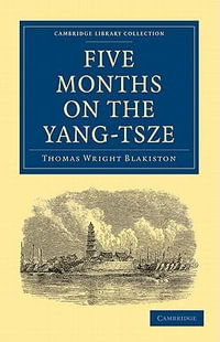 Five Months on the Yang-Tsze : With a Narrative of the Exploration of Its Upper Waters and Notices of the Present Rebellions in China - Thomas Wright Blakiston