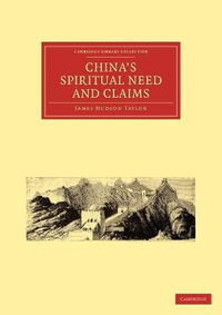 China's Spiritual Need and Claims : Cambridge Library Collection - Religion - James Hudson Taylor