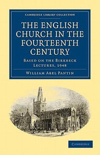 The English Church in the Fourteenth Century : Based on the Birkbeck Lectures, 1948 - William Abel Pantin