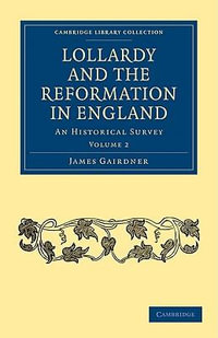 Lollardy and the Reformation in England : An Historical Survey - James Gairdner