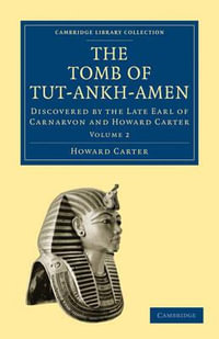 The Tomb of Tut-Ankh-Amen : Discovered by the Late Earl of Carnarvon and Howard Carter - Howard Carter