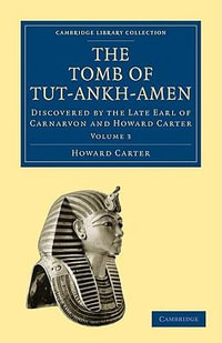 The Tomb of Tut-Ankh-Amen : Discovered by the Late Earl of Carnarvon and Howard Carter - Howard Carter