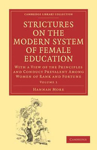 Strictures on the Modern System of Female Education : With a View of the Principles and Conduct Prevalent Among Women of Rank and Fortune - Hannah More