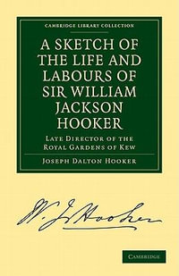 A Sketch of the Life and Labours of Sir William Jackson Hooker, K. H. , D. C. L. Oxon. , F. R. S. , F. L. S. , Etc : Late Director of the Royal Gardens of Kew - Joseph Dalton Hooker