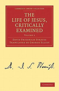 The Life of Jesus, Critically Examined : Cambridge Library Collection: Religion - David Friedrich Strauss