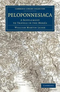 Peloponnesiaca : A Supplement to Travels in the Morea - William Martin Leake