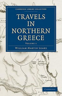 Travels in Northern Greece : Travels in Northern Greece 4 Volume Set - William Martin Leake