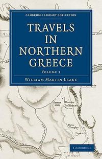 Travels in Northern Greece : Travels in Northern Greece 4 Volume Set - William Martin Leake