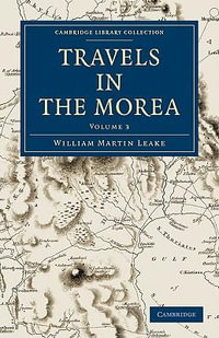 Travels in the Morea : Travels in the Morea 3 Volume Set - William Martin Leake