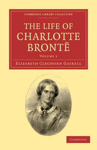 The Life of Charlotte Bront#235;  : Cambridge Library Collection - Literary  Studies - Elizabeth Cleghorn Gaskell