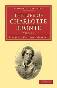 The Life of Charlotte Bront#235;  : Cambridge Library Collection - Literary  Studies - Elizabeth Cleghorn Gaskell