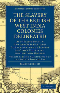 The Slavery of the British West India Colonies Delineated - Volume 1 : As It Exists Both in Law and Practice, and Compared with the Slavery of Other Countries, An - James Stephen