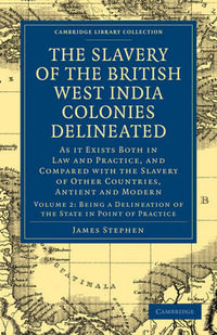 The Slavery of the British West India Colonies Delineated - Volume 2 : As It Exists Both in Law and Practice, and Compared with the Slavery of Other Countries, An - James Stephen