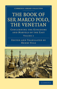 The Book of Ser Marco Polo, the Venetian - Volume 2 : Concerning the Kingdoms and Marvels of the East - Marco Polo