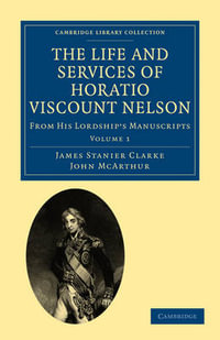 The Life and Services of Horatio Viscount Nelson - Volume 1 : From His Lordship's Manuscripts - James Stanier Clarke