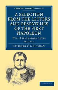 A Selection from the Letters and Despatches of the First Napoleon - Volume 2 : With Explanatory Notes - Napoleon Bonaparte