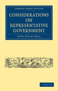 Considerations on Representative Government : Cambridge Library Collection - History - John Stuart Mill