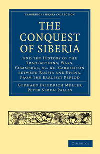 Conquest of Siberia : And the History of the Transactions, Wars, Commerce, etc. Carried on between Russia and China, from the Earliest Period - Gerhard Friedrich MÃ¼ller