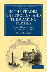 In the Trades, the Tropics, and the Roaring Forties : 14,000 Miles in the Sunbeam in 1883 - Annie Brassey