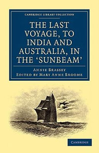 The Last Voyage, to India and Australia, in the Sunbeam : Cambridge Library Collection - Travel and Exploration - Annie Brassey