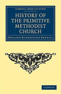 History of the Primitive Methodist Church : Cambridge Library Collection - History - Holliday Bickerstaffe Kendall