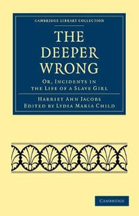 The Deeper Wrong : Or, Incidents in the Life of a Slave Girl - Harriet Ann Jacobs