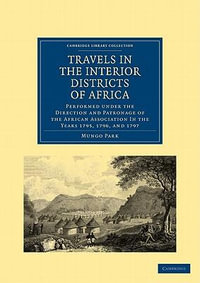 Travels in the Interior Districts of Africa : Performed under the Direction and Patronage of the African Association in the Years 1795, 1796, and 1797 - Mungo Park